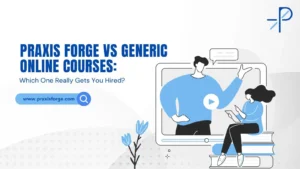 Praxis Forge vs Generic Online Courses: Which One Really Gets You Hired?