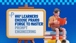 Why Learners Choose Praxis Forge to Master Prompt Engineering